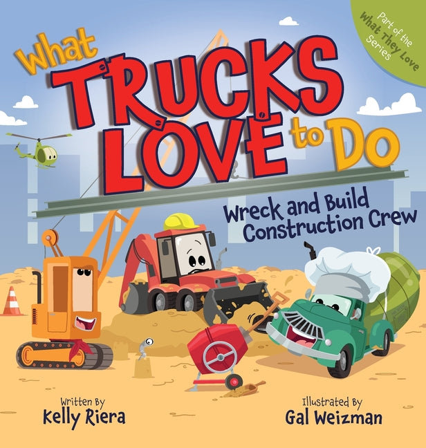 What Trucks Love to Do: Wreck and Build Construction Crew -- Kelly Riera, Hardcover