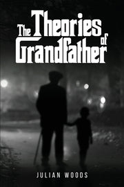 The Theories of Grandfather by Woods, Julian