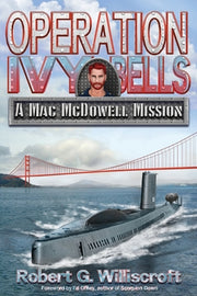 Operation Ivy Bells: A Mac McDowell Mission by Williscroft, Robert G.