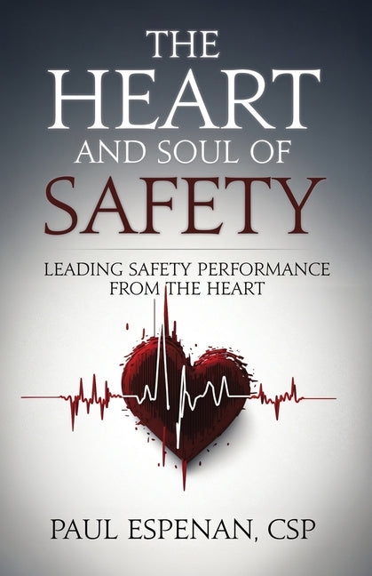 The Heart and Soul of Safety: Leading Safety Performance From the Heart -- Paul Espenan, Paperback