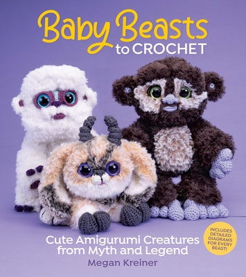Baby Beasts to Crochet: Cute Amigurumi Creatures from Myth and Legend -- Megan Kreiner, Paperback