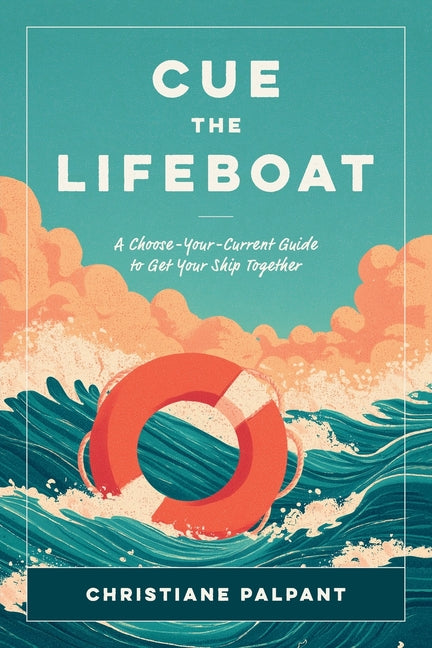 Cue the Lifeboat: A Choose-Your-Current Guide to Get Your Ship Together -- Christiane Palpant, Paperback