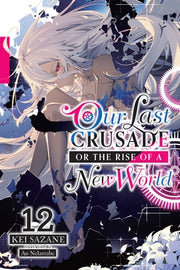 Our Last Crusade or the Rise of a New World, Vol. 12 (Light Novel) by Sazane, Kei