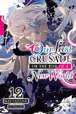 Our Last Crusade or the Rise of a New World, Vol. 12 (Light Novel) by Sazane, Kei