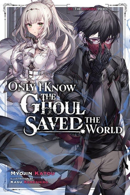 Only I Know the Ghoul Saved the World, Vol. 1 (Light Novel) by Katou, Myojin