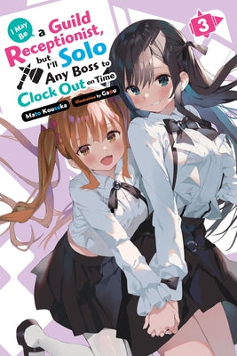 I May Be a Guild Receptionist, But I'll Solo Any Boss to Clock Out on Time, Vol. 3 (Light Novel) by Kousaka, Mato