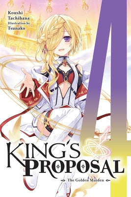 King's Proposal, Vol. 4 (Light Novel): The Golden Maiden by Tachibana, Koushi