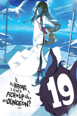 Is It Wrong to Try to Pick Up Girls in a Dungeon?, Vol. 19 (Light Novel) -- Fujino Omori, Paperback