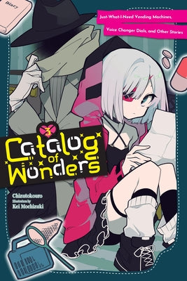 Catalog of Wonders, Vol. 3: Just-What-I-Need Vending Machines, Voice Changer Dials, and Other Stories by Chizutokouro