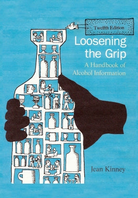 Loosening the Grip 12th Edition: A Handbook of Alcohol Information -- Jean Kinney, Paperback