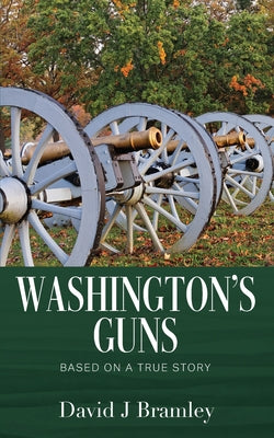 Washington's Guns: Based on a True Story -- David J. Bramley, Paperback