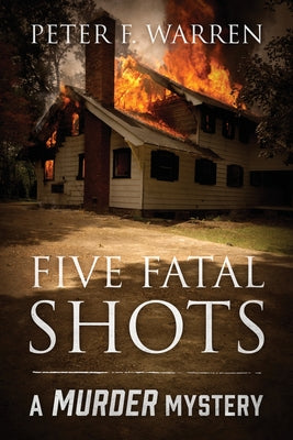 Five Fatal Shots: A Murder Mystery by Warren, Peter F.