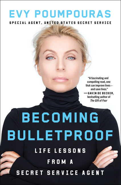 Becoming Bulletproof: Life Lessons from a Secret Service Agent -- Evy Poumpouras, Paperback