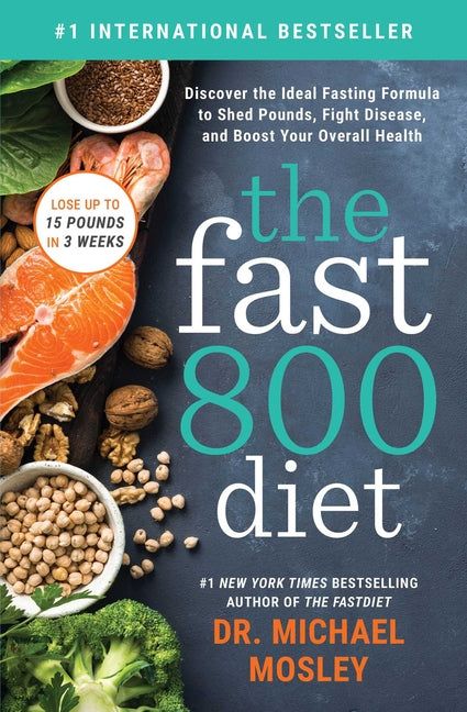 The Fast 800 Diet: Discover the Ideal Fasting Formula to Shed Pounds, Fight Disease, and Boost Your Overall Health -- Michael Mosley, Paperback