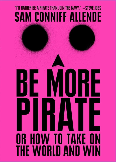 Be More Pirate: Or How to Take on the World and Win -- Sam Conniff Allende, Paperback