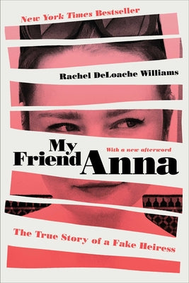 My Friend Anna: The True Story of a Fake Heiress -- Rachel Deloache Williams, Paperback