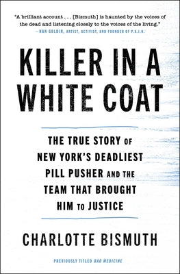 Killer in a White Coat: The True Story of New York's Deadliest Pill Pusher and the Team That Brought Him to Justice -- Charlotte Bismuth, Paperback
