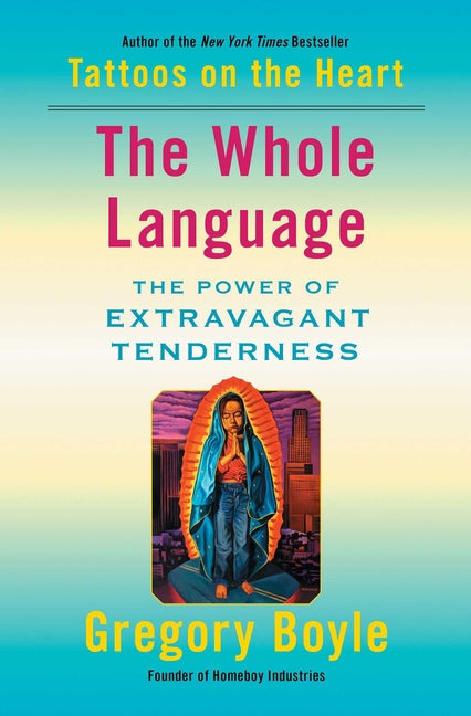 The Whole Language: The Power of Extravagant Tenderness -- Gregory Boyle, Paperback