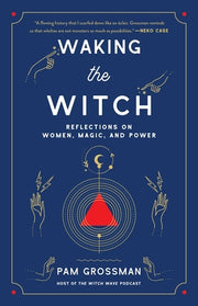 Waking the Witch: Reflections on Women, Magic, and Power by Grossman, Pam