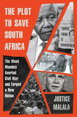 The Plot to Save South Africa: The Week Mandela Averted Civil War and Forged a New Nation -- Justice Malala, Hardcover
