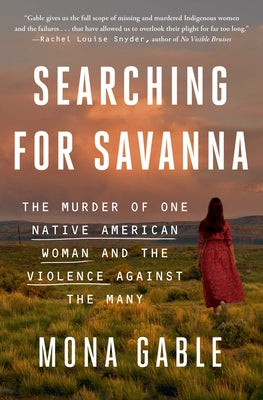 Searching for Savanna: The Murder of One Native American Woman and the Violence Against the Many -- Mona Gable, Paperback