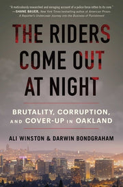 The Riders Come Out at Night: Brutality, Corruption, and Cover-Up in Oakland by Winston, Ali