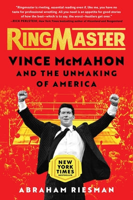 Ringmaster: Vince McMahon and the Unmaking of America -- Abraham Josephine Riesman, Hardcover