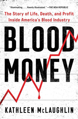 Blood Money: The Story of Life, Death, and Profit Inside America's Blood Industry -- Kathleen McLaughlin, Paperback