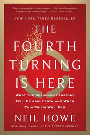 The Fourth Turning Is Here: What the Seasons of History Tell Us about How and When This Crisis Will End by Howe, Neil