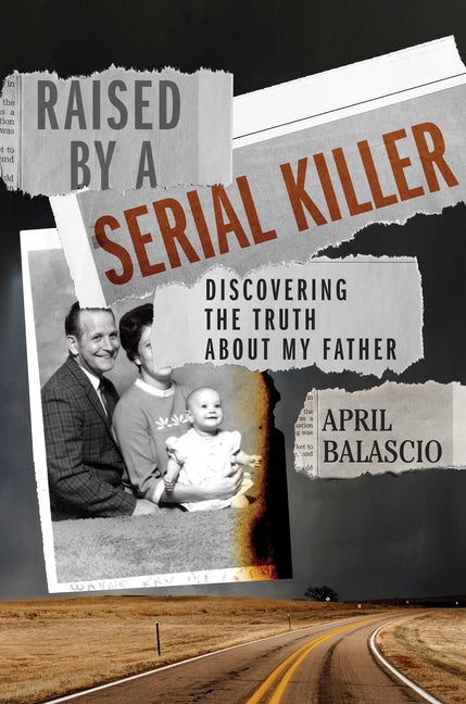 Raised by a Serial Killer: Discovering the Truth about My Father -- April Balascio, Hardcover