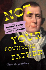 Not Your Founding Father: How a Nonbinary Minister Became America's Most Radical Revolutionary by Sankovitch, Nina