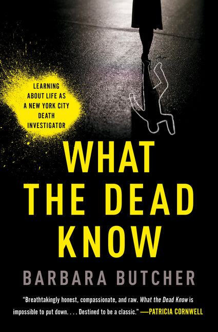What the Dead Know: Learning about Life as a New York City Death Investigator -- Barbara Butcher, Paperback
