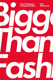 Bigger Than Fashion: How Streetwear Conquered Culture by Watamanuk, Tyler
