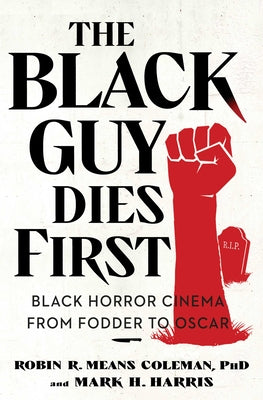 The Black Guy Dies First: Black Horror Cinema from Fodder to Oscar -- Robin R. Means Coleman, Paperback
