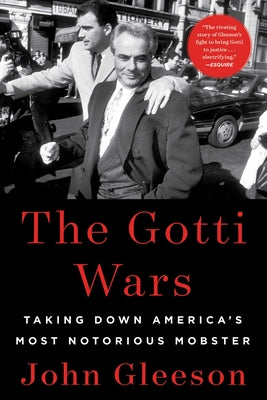 The Gotti Wars: Taking Down America's Most Notorious Mobster -- John Gleeson, Paperback