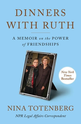 Dinners with Ruth: A Memoir on the Power of Friendships -- Nina Totenberg, Hardcover