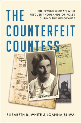 The Counterfeit Countess: The Jewish Woman Who Rescued Thousands of Poles During the Holocaust -- Elizabeth B. White, Hardcover