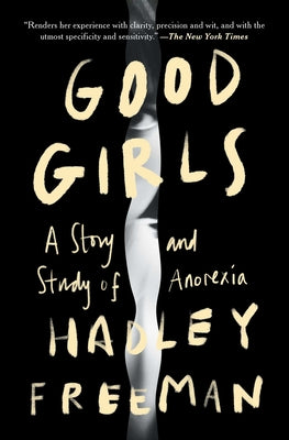 Good Girls: A Story and Study of Anorexia by Freeman, Hadley