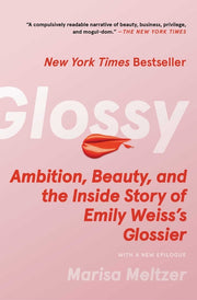 Glossy: Ambition, Beauty, and the Inside Story of Emily Weiss's Glossier by Meltzer, Marisa