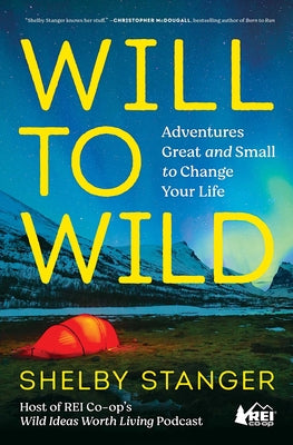 Will to Wild: Adventures Great and Small to Change Your Life -- Shelby Stanger, Paperback