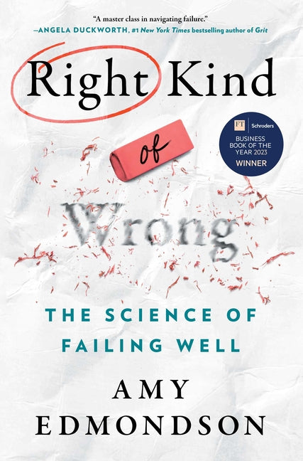 Right Kind of Wrong: The Science of Failing Well -- Amy C. Edmondson, Hardcover