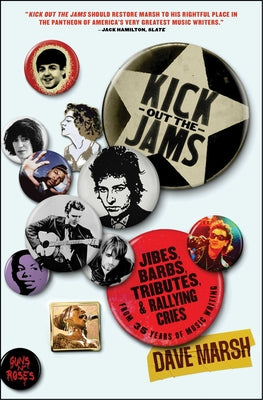 Kick Out the Jams: Jibes, Barbs, Tributes, and Rallying Cries from 35 Years of Music Writing -- Dave Marsh, Paperback