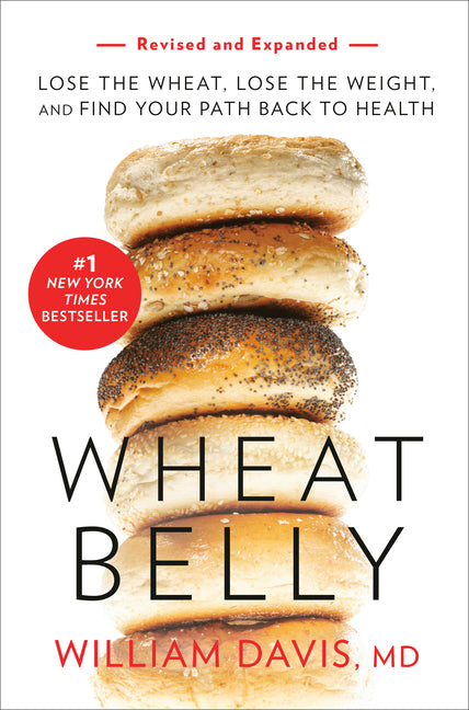 Wheat Belly (Revised and Expanded Edition): Lose the Wheat, Lose the Weight, and Find Your Path Back to Health -- William Davis, Paperback