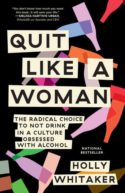 Quit Like a Woman: The Radical Choice to Not Drink in a Culture Obsessed with Alcohol -- Holly Whitaker, Paperback