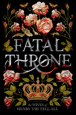 Fatal Throne: The Wives of Henry VIII Tell All -- M. T. Anderson, Paperback