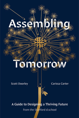 Assembling Tomorrow: A Guide to Designing a Thriving Future from the Stanford D.School -- Scott Doorley, Hardcover