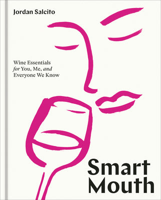 Smart Mouth: Wine Essentials for You, Me, and Everyone We Know by Salcito, Jordan