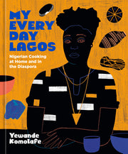 My Everyday Lagos: Nigerian Cooking at Home and in the Diaspora [A Cookbook] by Komolafe, Yewande