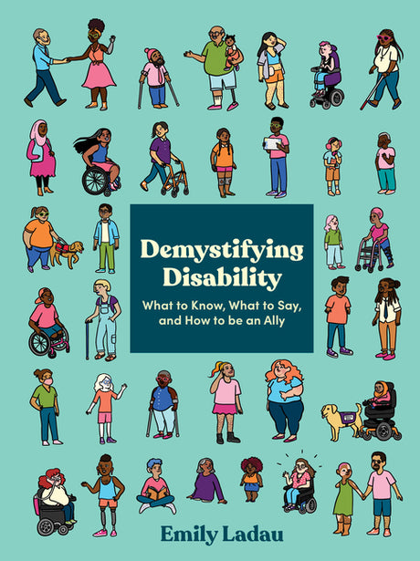 Demystifying Disability: What to Know, What to Say, and How to Be an Ally -- Emily Ladau, Paperback