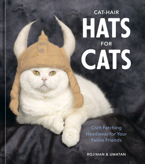 Cat-Hair Hats for Cats: Craft Fetching Headwear for Your Feline Friends -- Rojiman &. Umatan, Hardcover